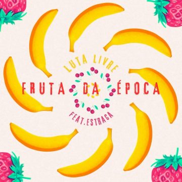 LUTA LIVRE RELEASES NEW SINGLE “Fruta da Época” Featuring ESTRACA