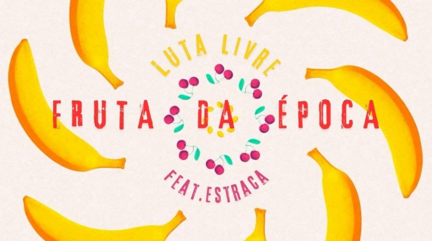 LUTA LIVRE RELEASES NEW SINGLE “Fruta da Época” Featuring ESTRACA